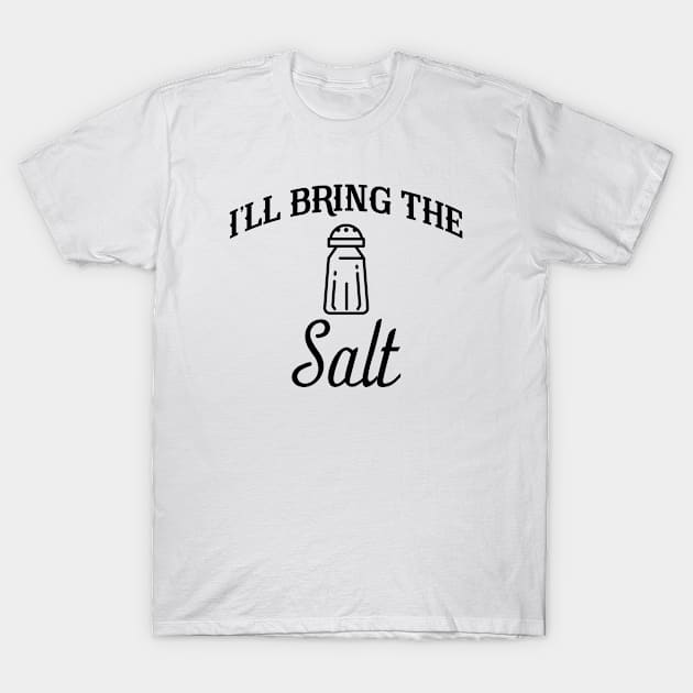 I'll Bring The Salt T-Shirt by CreativeJourney